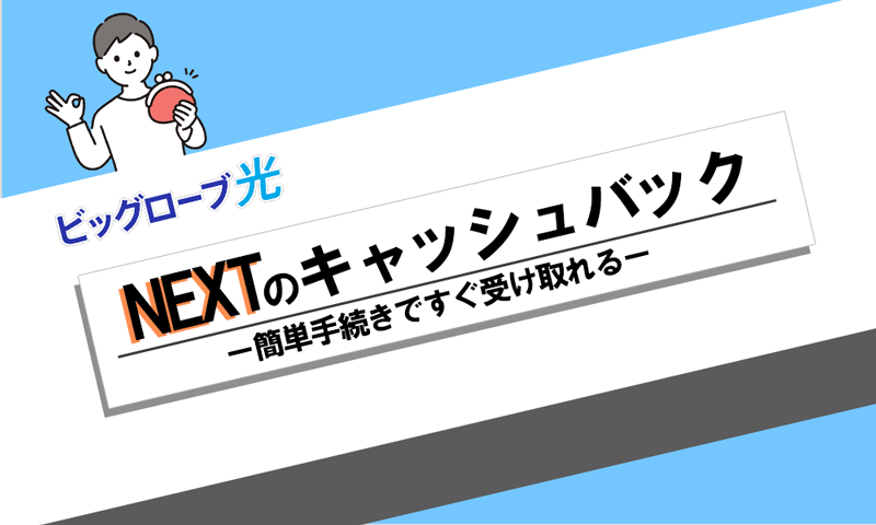 【ビッグローブ光】代理店NEXTのキャッシュバックはすぐもらえる！手続きも超簡単