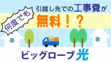 ビッグローブ光なら、引っ越しの際の工事費用が“何度も”無料になる？！