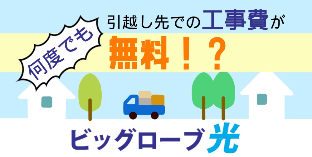 ビッグローブ光なら、引っ越しの際の工事費用が“何度も”無料になる？！